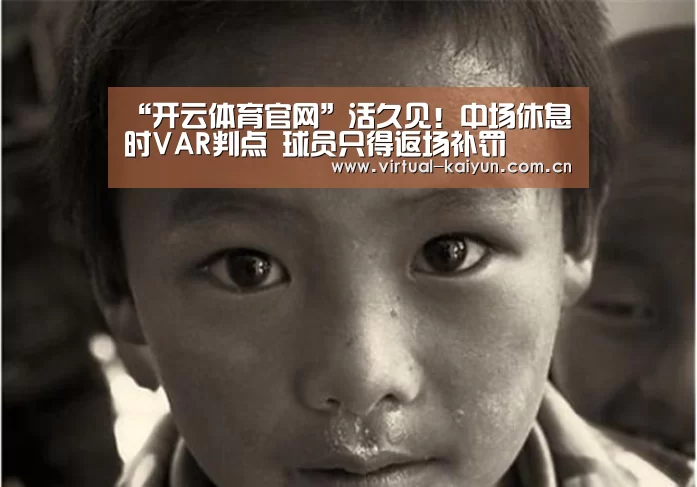 “开云体育官网”活久见!中场休息时VAR判点 球员只得返场补罚
