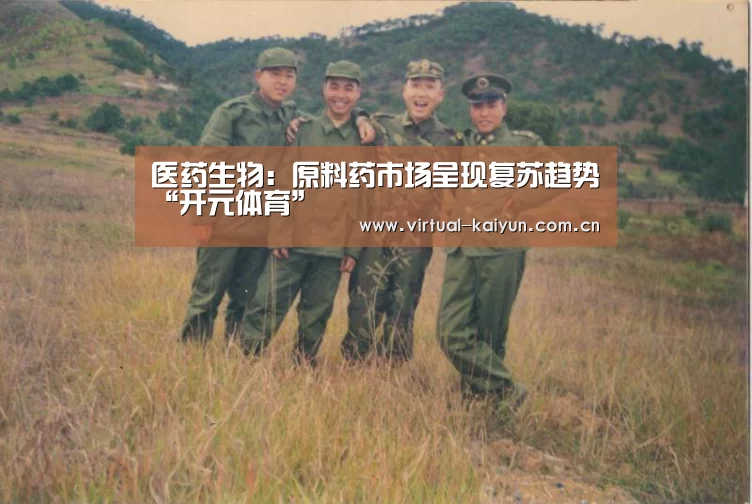 医药生物:原料药市场呈现复苏趋势“开元体育”(图3) 开云平台