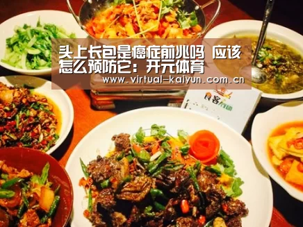 头上长包是癌症前兆吗 应该怎么预防它:开元体育(图3) 开云体育官网